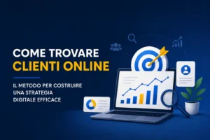 Come trovare clienti online: il metodo per costruire una strategia digitale efficace